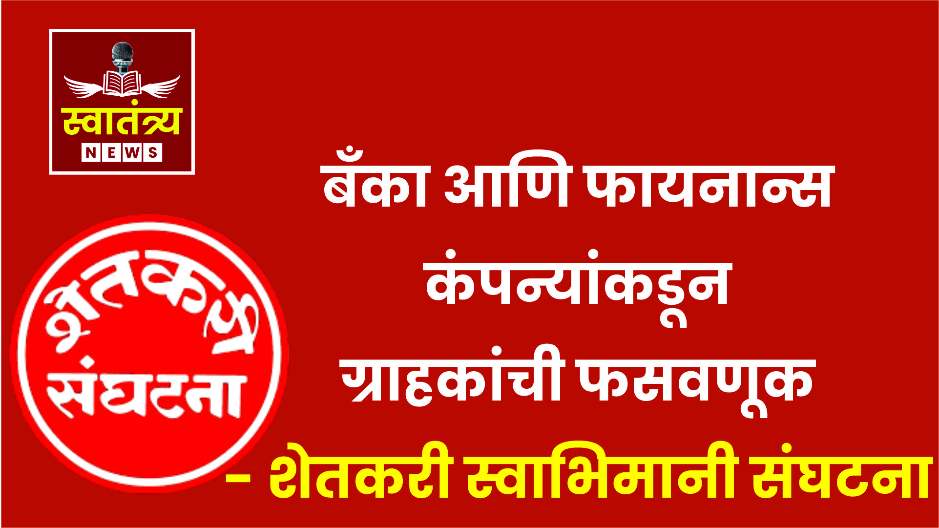 बँका आणि फायनान्स कंपन्यांकडून ग्राहकांची फसवणूक: शेतकरी स्वाभिमानी संघटनेचा कर्जदारांसाठी मोठा खुलासा|