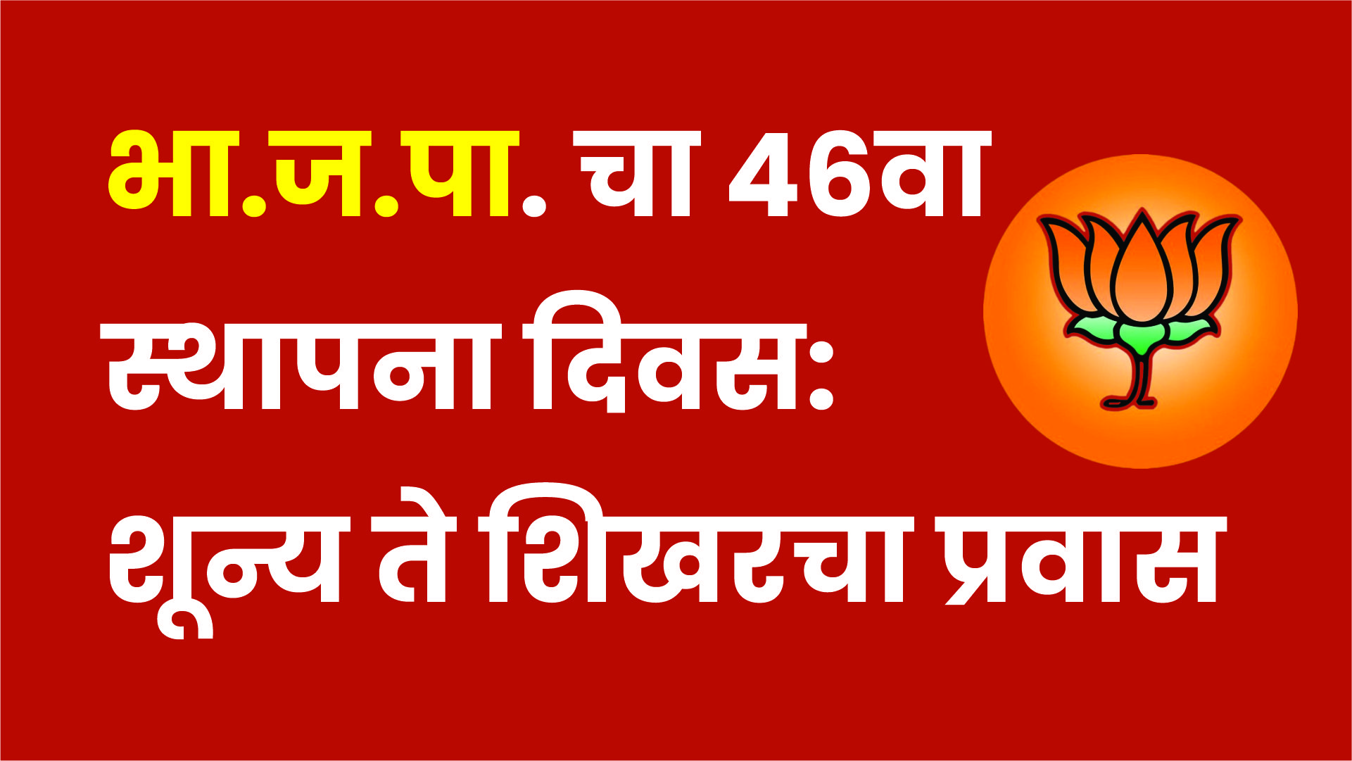 भा.ज.पा. चा 46वा स्थापना दिवस: शून्य ते शिखरचा प्रवास |